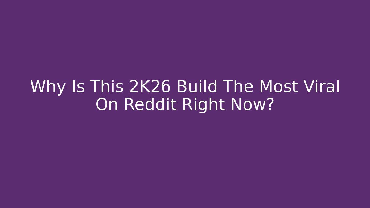 Why Is This 2K26 Build The Most Viral On Reddit Right Now?