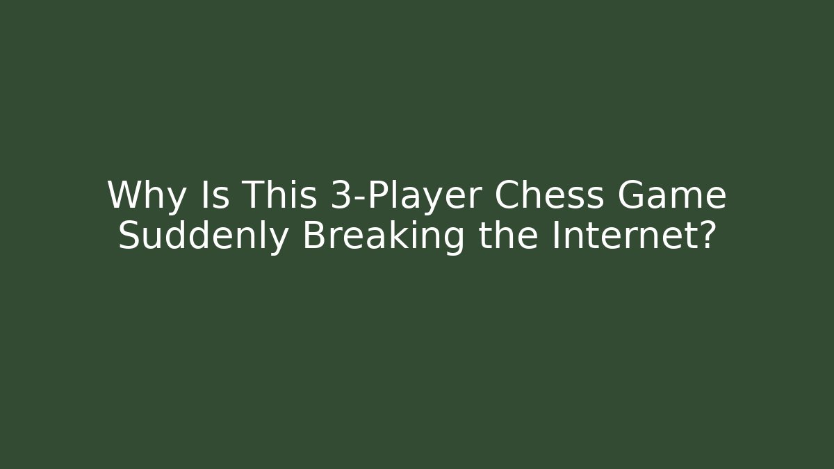 Why Is This 3-Player Chess Game Suddenly Breaking the Internet?