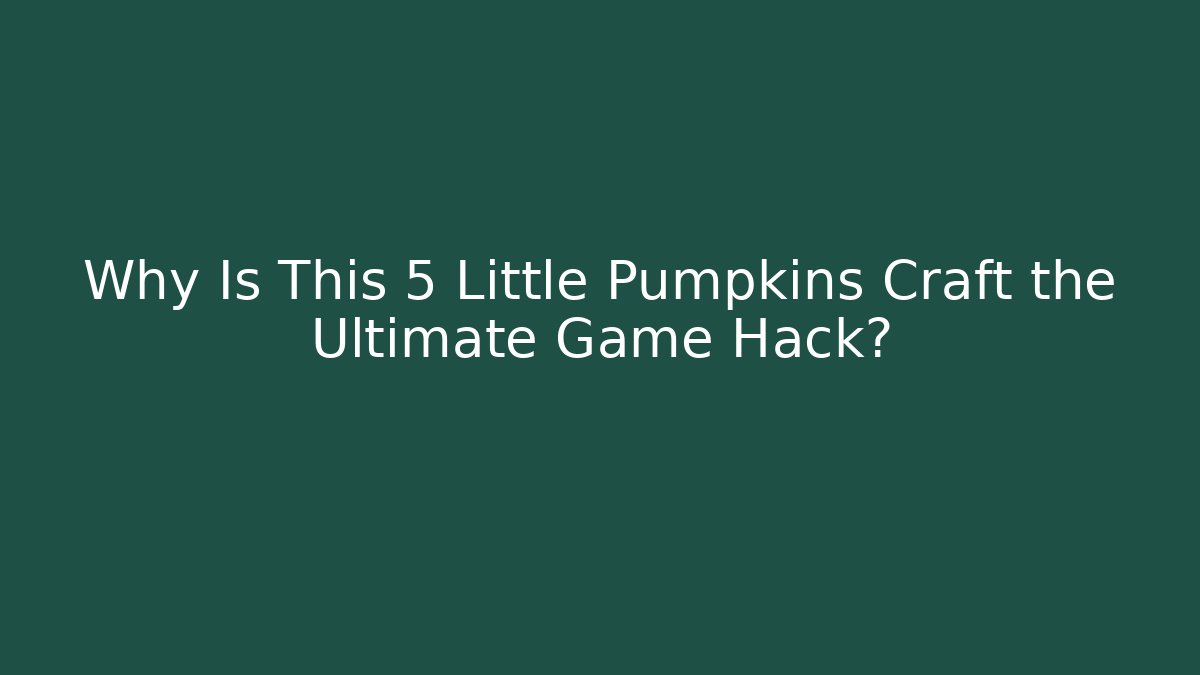 Why Is This 5 Little Pumpkins Craft the Ultimate Game Hack?