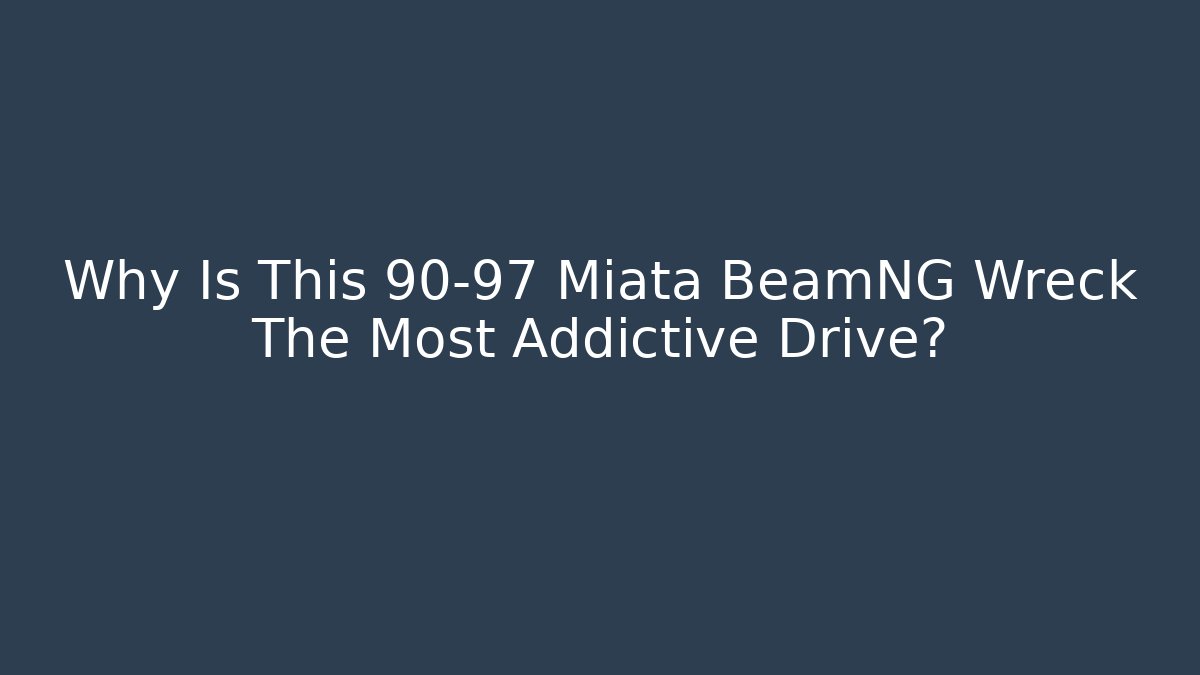 Why Is This 90-97 Miata BeamNG Wreck The Most Addictive Drive?