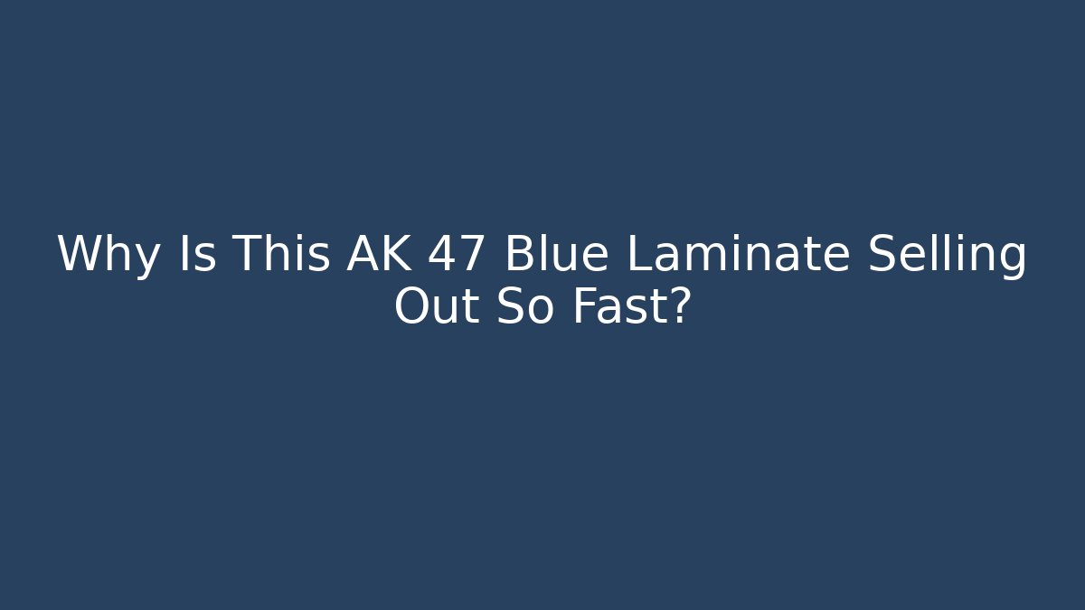 Why Is This AK 47 Blue Laminate Selling Out So Fast?