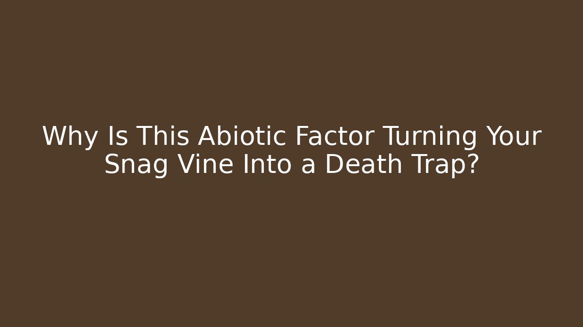 Why Is This Abiotic Factor Turning Your Snag Vine Into a Death Trap?