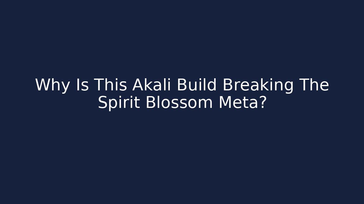 Why Is This Akali Build Breaking The Spirit Blossom Meta?