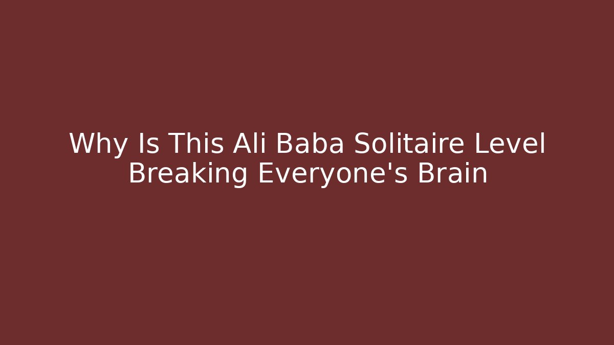 Why Is This Ali Baba Solitaire Level Breaking Everyone's Brain