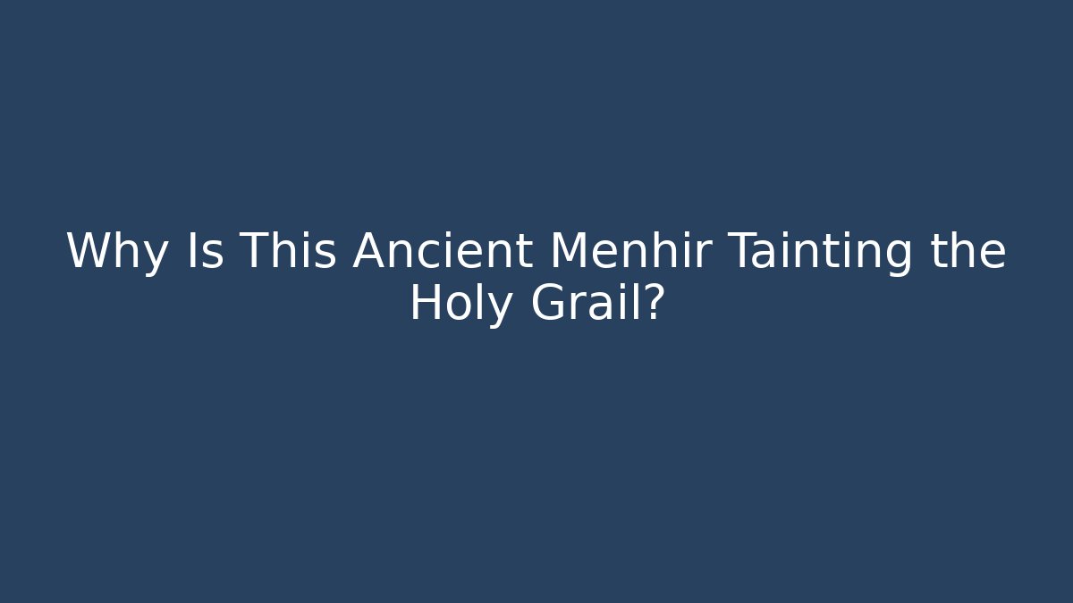 Why Is This Ancient Menhir Tainting the Holy Grail?