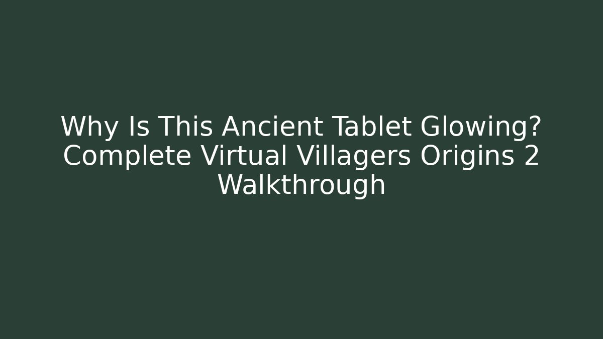 Why Is This Ancient Tablet Glowing? Complete Virtual Villagers Origins 2 Walkthrough