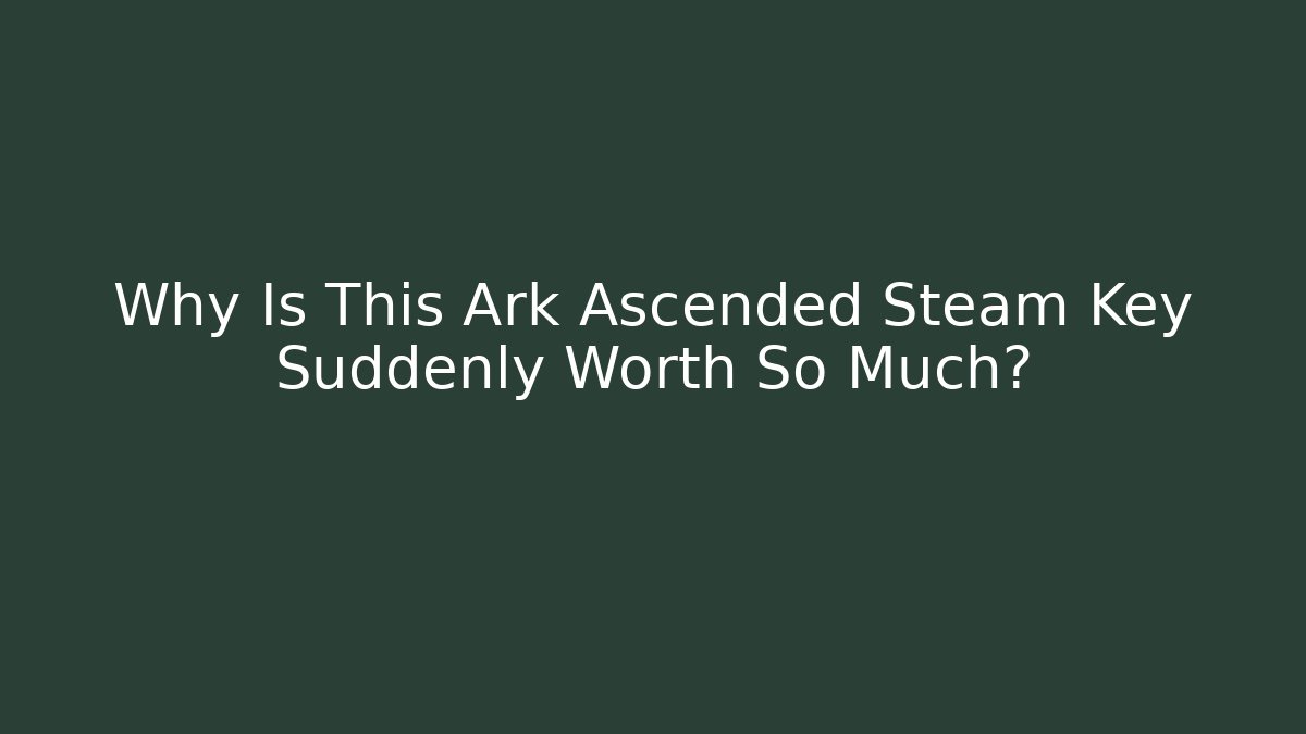 Why Is This Ark Ascended Steam Key Suddenly Worth So Much?