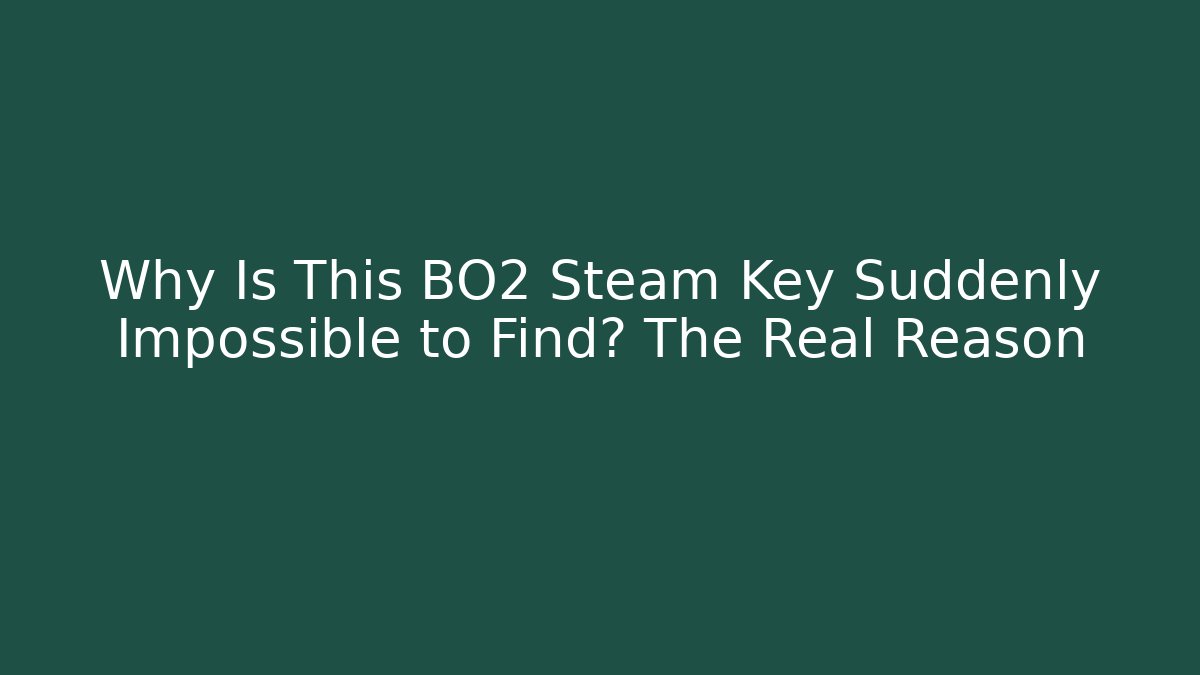 Why Is This BO2 Steam Key Suddenly Impossible to Find? The Real Reason