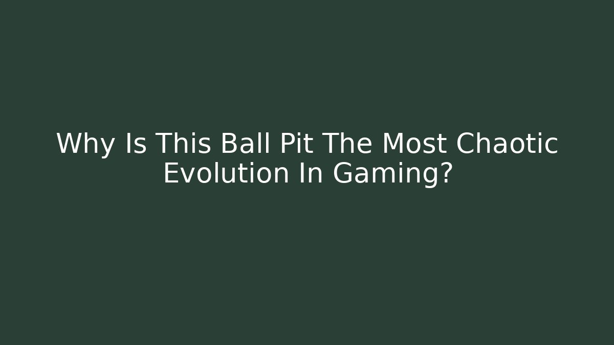 Why Is This Ball Pit The Most Chaotic Evolution In Gaming? - Vintage E-Juice