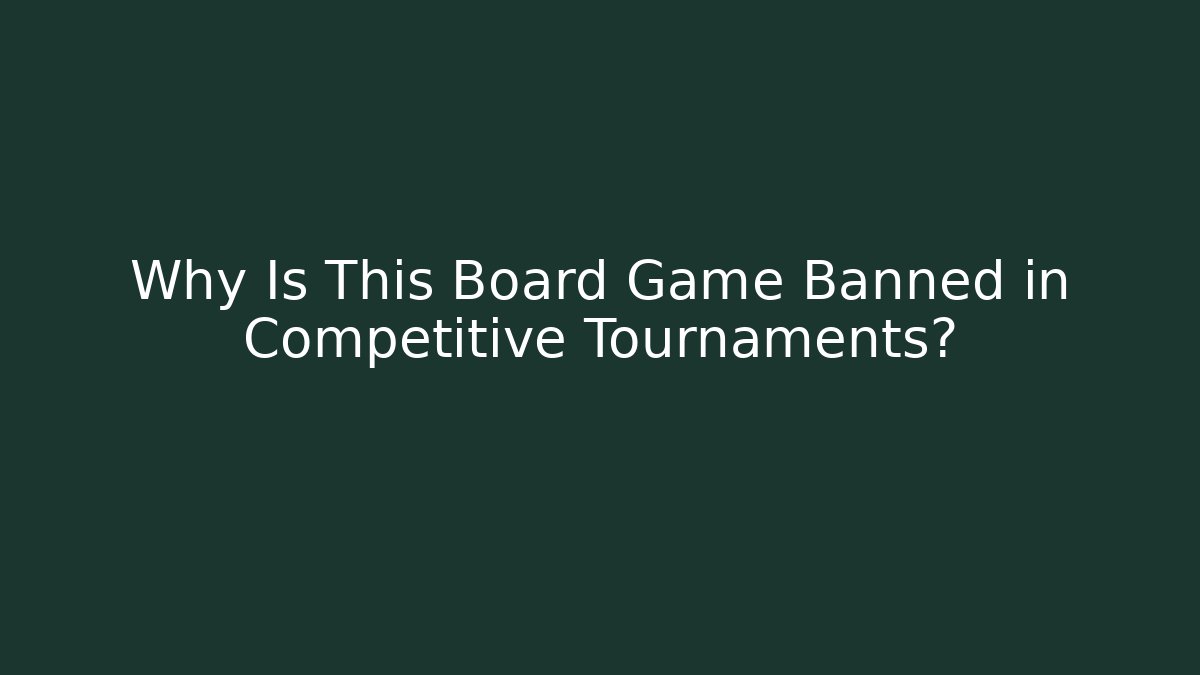 Why Is This Board Game Banned in Competitive Tournaments?