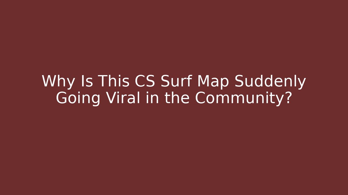 Why Is This CS Surf Map Suddenly Going Viral in the Community?