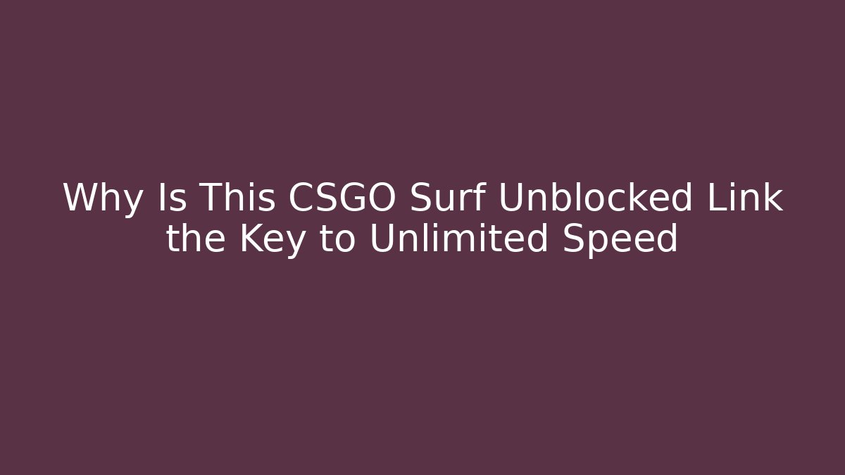 Why Is This CSGO Surf Unblocked Link the Key to Unlimited Speed