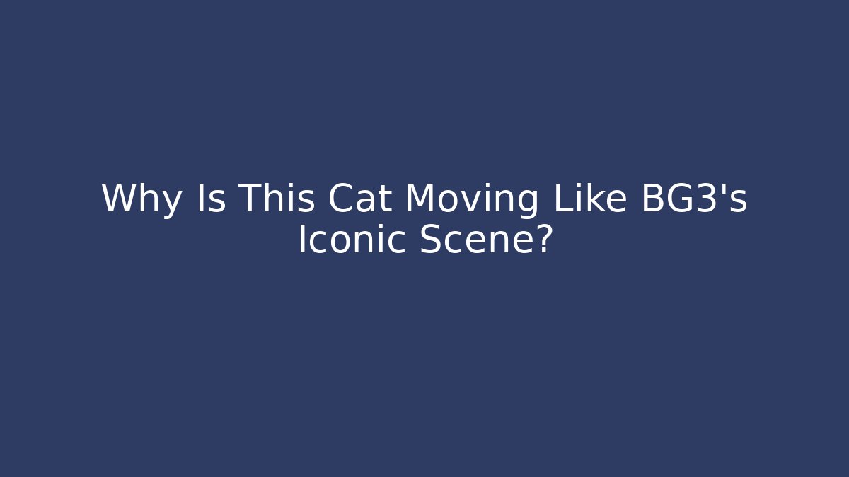 Why Is This Cat Moving Like BG3’s Iconic Scene?