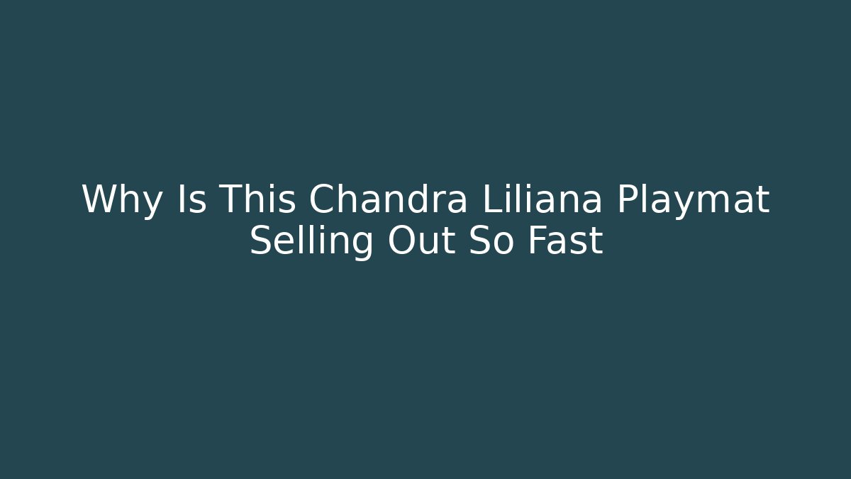 Why Is This Chandra Liliana Playmat Selling Out So Fast