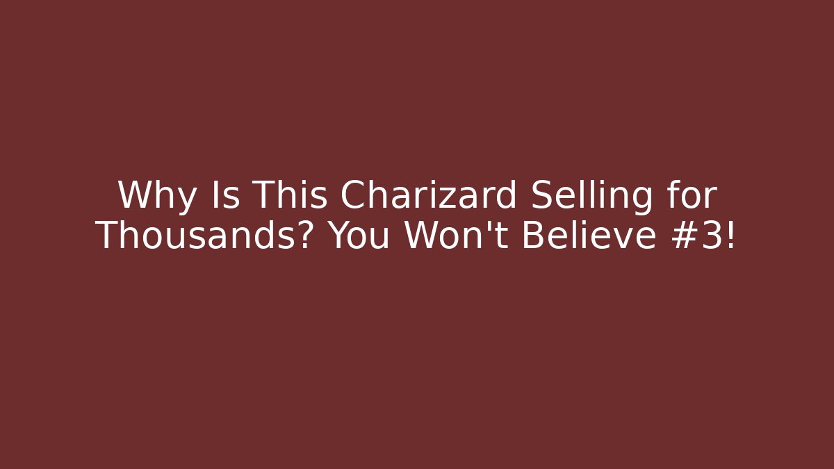 Why Is This Charizard Selling for Thousands? You Won't Believe #3!