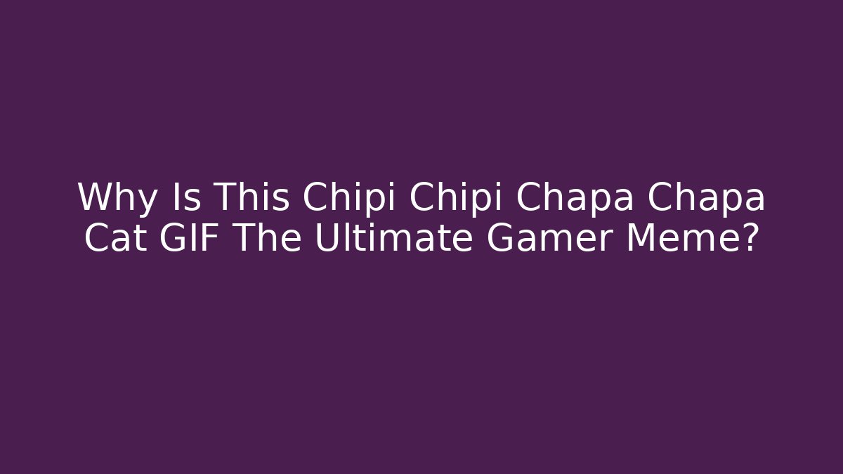 Why Is This Chipi Chipi Chapa Chapa Cat GIF The Ultimate Gamer Meme?