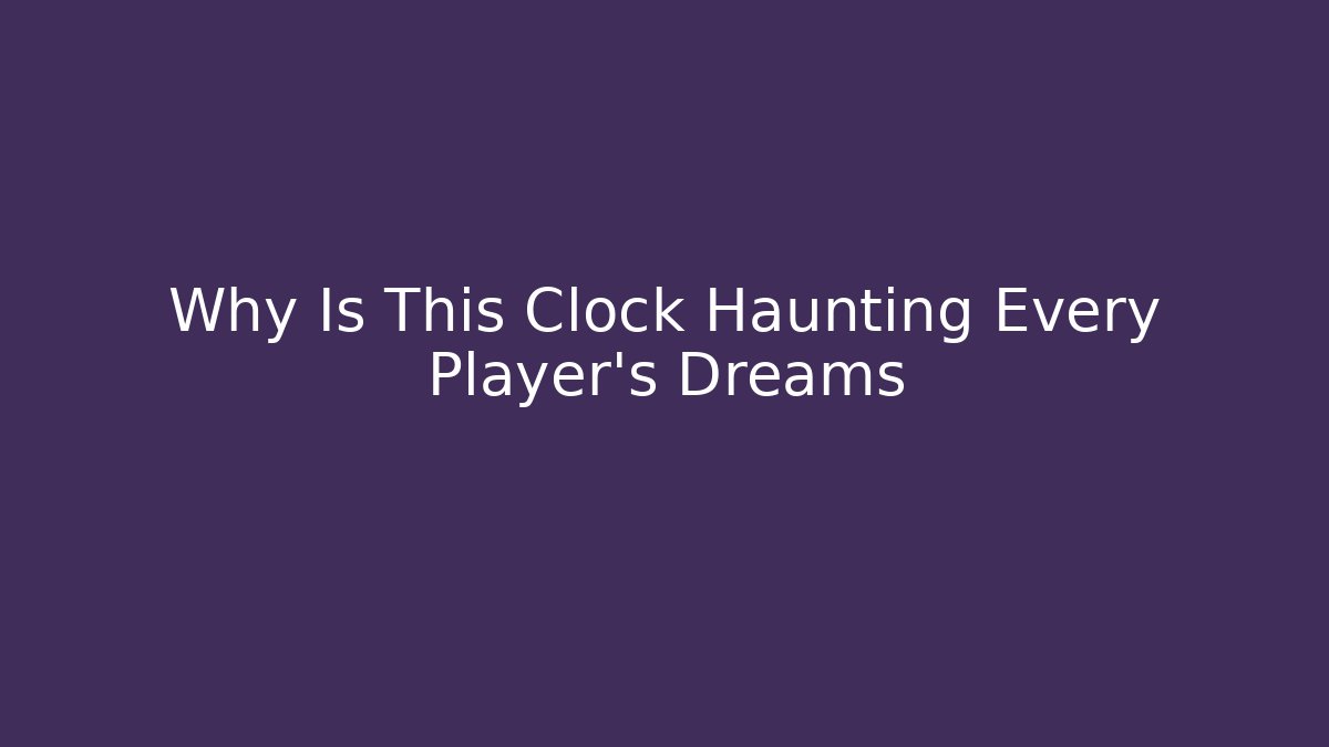 Why Is This Clock Haunting Every Player's Dreams