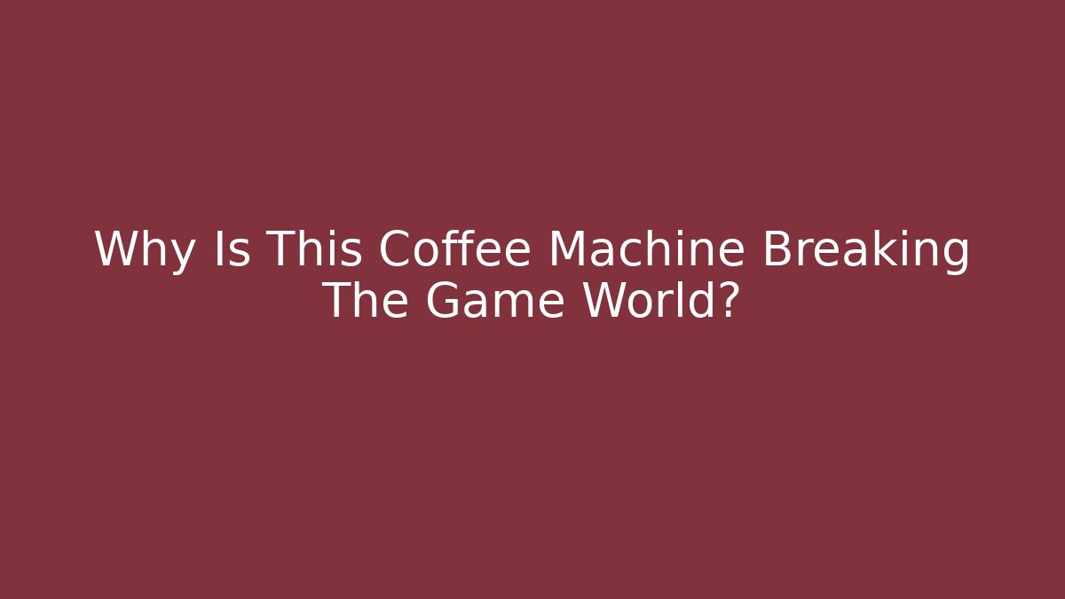 Why Is This Coffee Machine Breaking The Game World?
