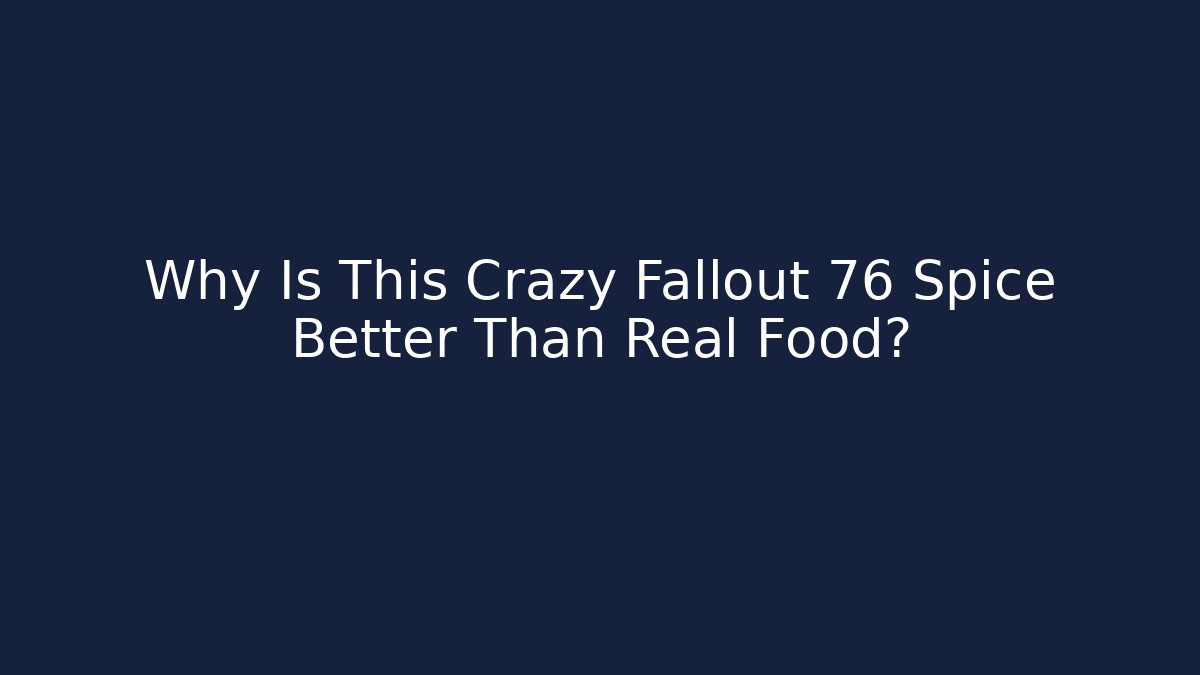 Why Is This Crazy Fallout 76 Spice Better Than Real Food?