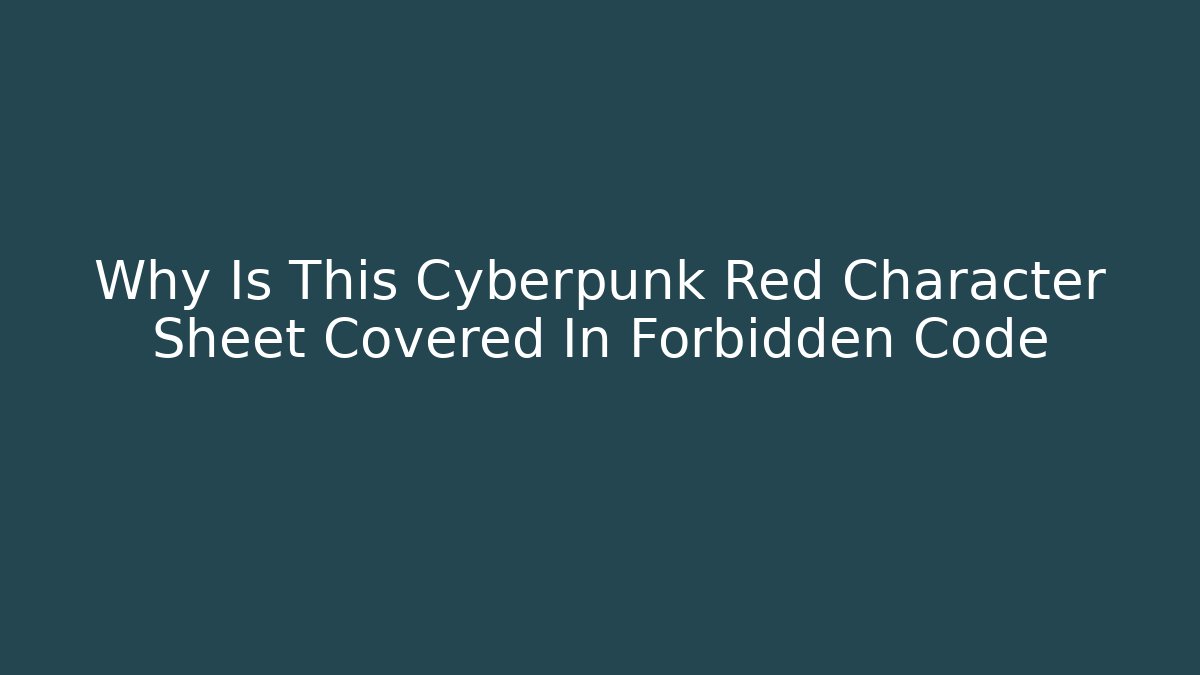 Why Is This Cyberpunk Red Character Sheet Covered In Forbidden Code
