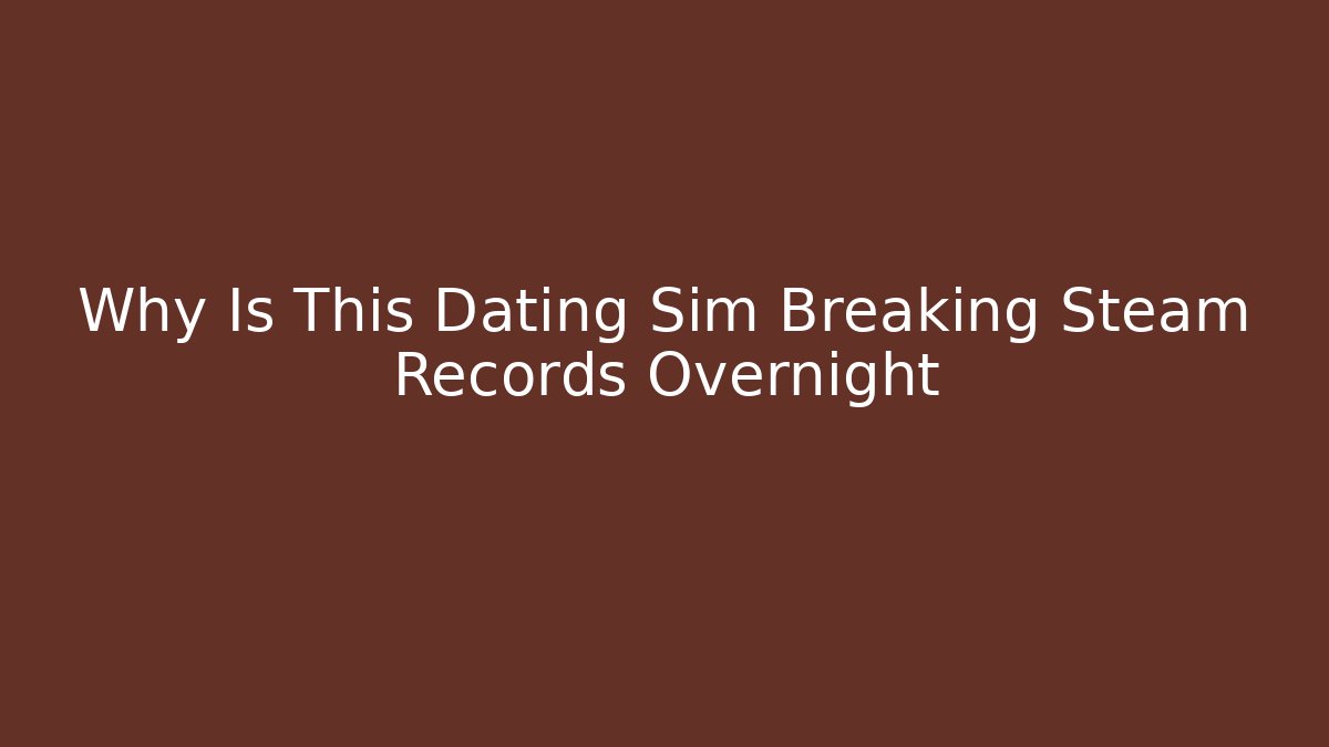 Why Is This Dating Sim Breaking Steam Records Overnight