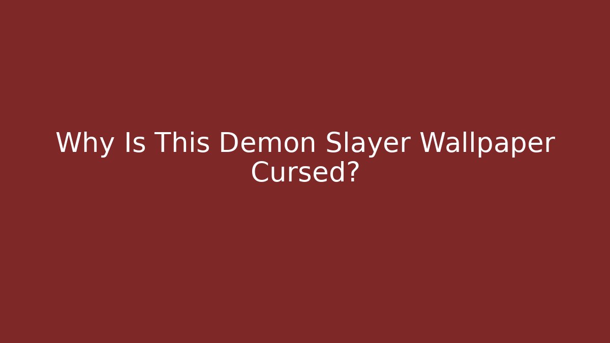 Why Is This Demon Slayer Wallpaper Cursed?