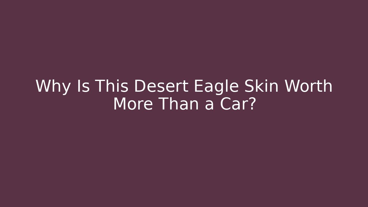 Why Is This Desert Eagle Skin Worth More Than a Car?