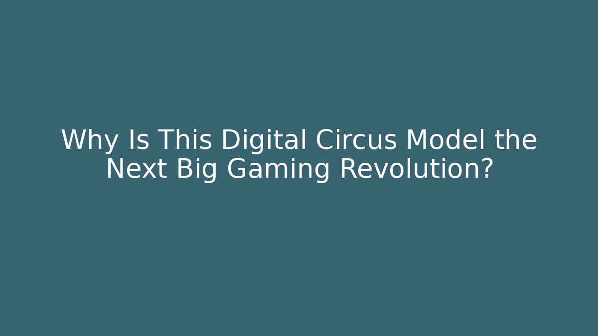 Why Is This Digital Circus Model the Next Big Gaming Revolution?