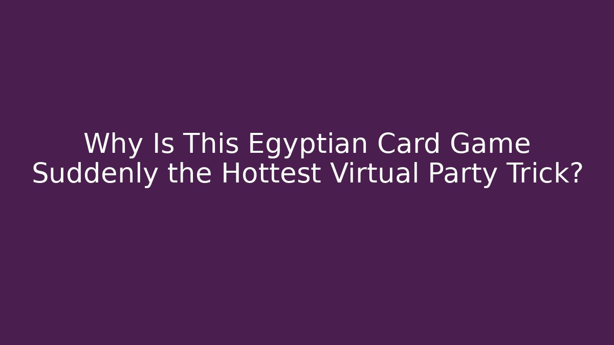 Why Is This Egyptian Card Game Suddenly the Hottest Virtual Party Trick?