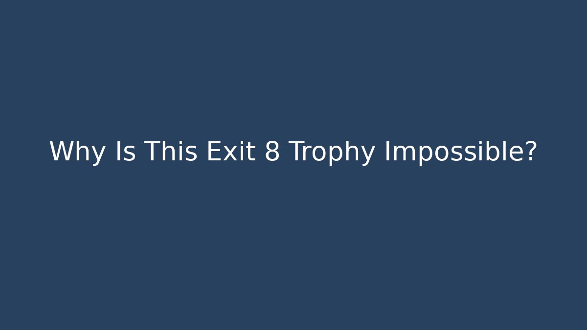Why Is This Exit 8 Trophy Impossible?