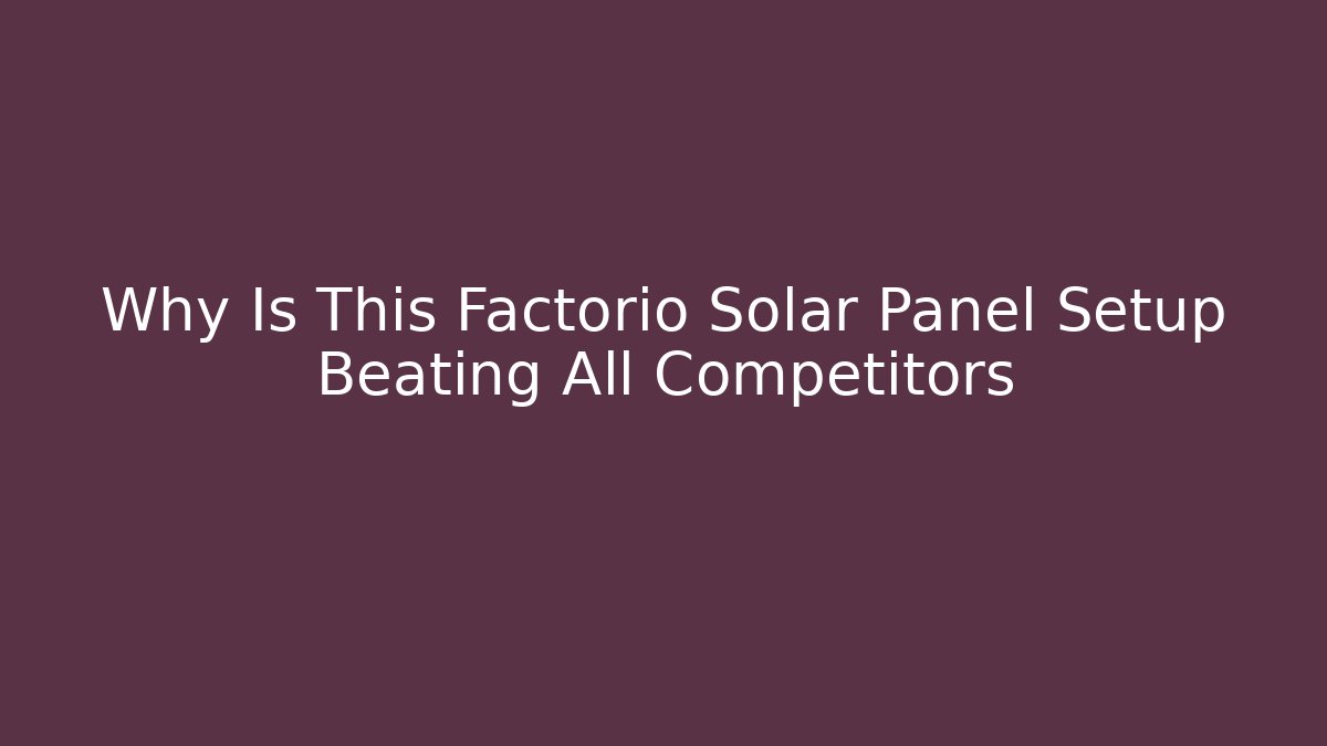 Why Is This Factorio Solar Panel Setup Beating All Competitors