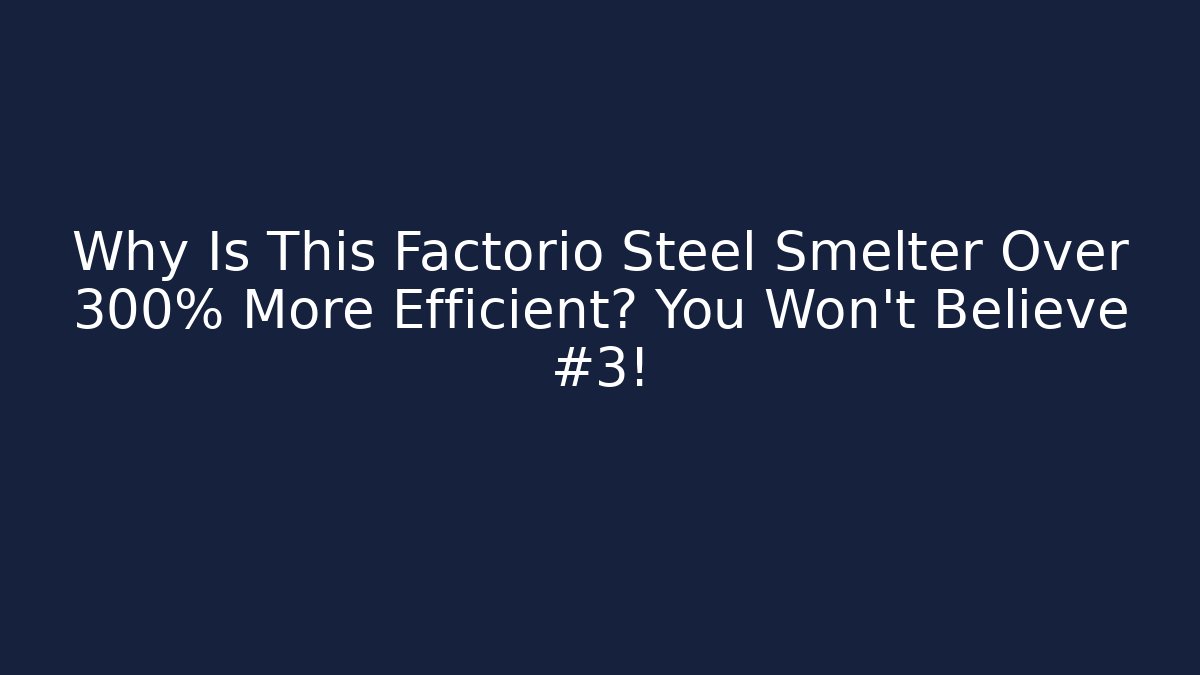 Why Is This Factorio Steel Smelter Over 300% More Efficient? You Won't Believe #3!