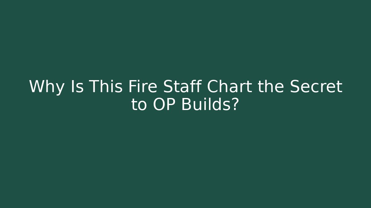 Why Is This Fire Staff Chart the Secret to OP Builds?