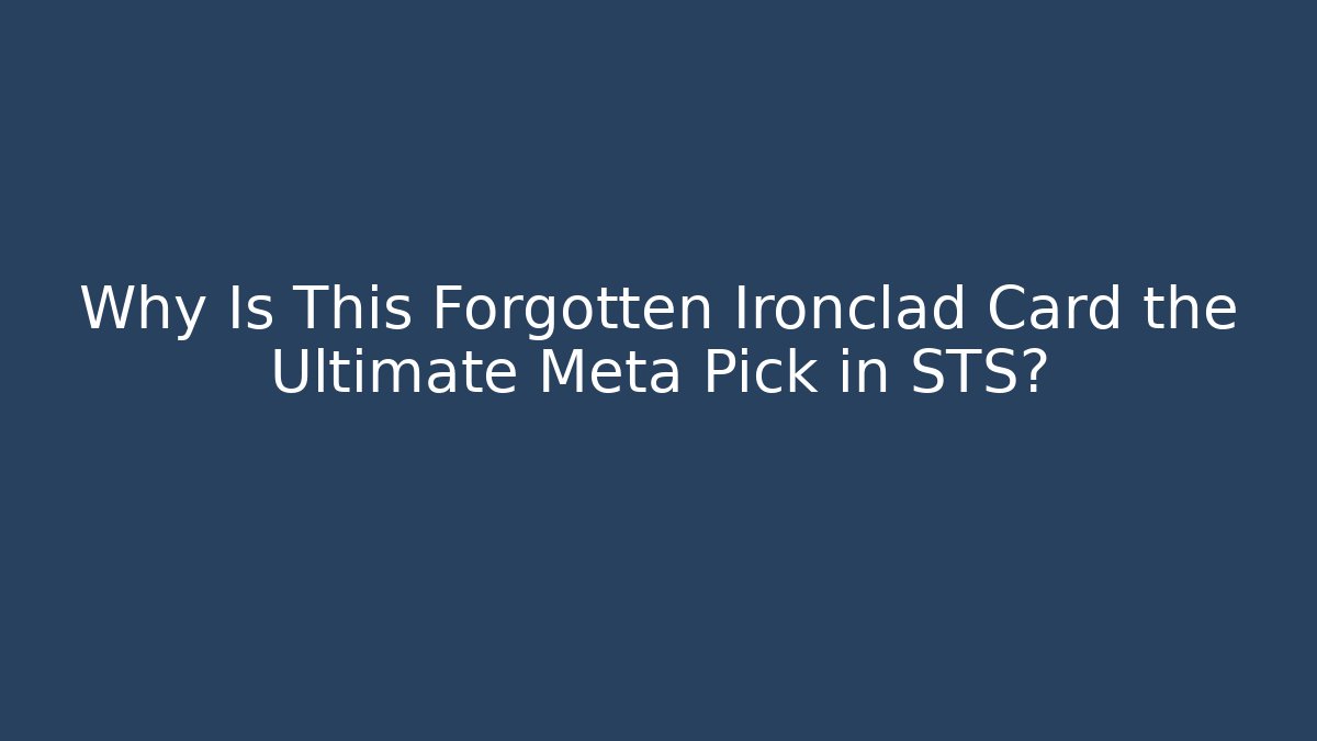 Why Is This Forgotten Ironclad Card the Ultimate Meta Pick in STS?
