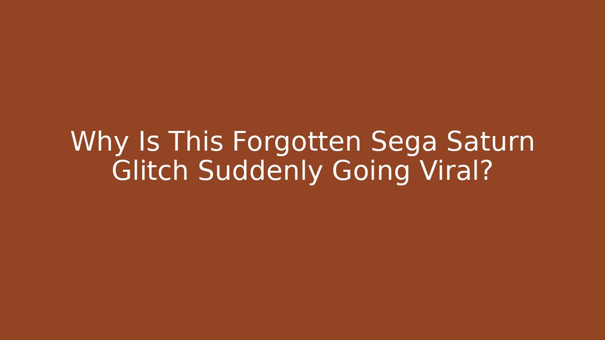 Why Is This Forgotten Sega Saturn Glitch Suddenly Going Viral?
