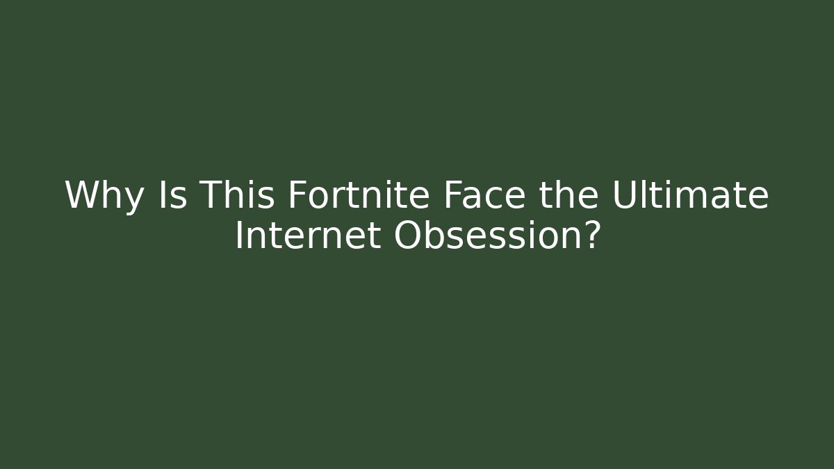 Why Is This Fortnite Face the Ultimate Internet Obsession?