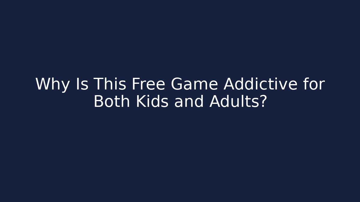 Why Is This Free Game Addictive for Both Kids and Adults?