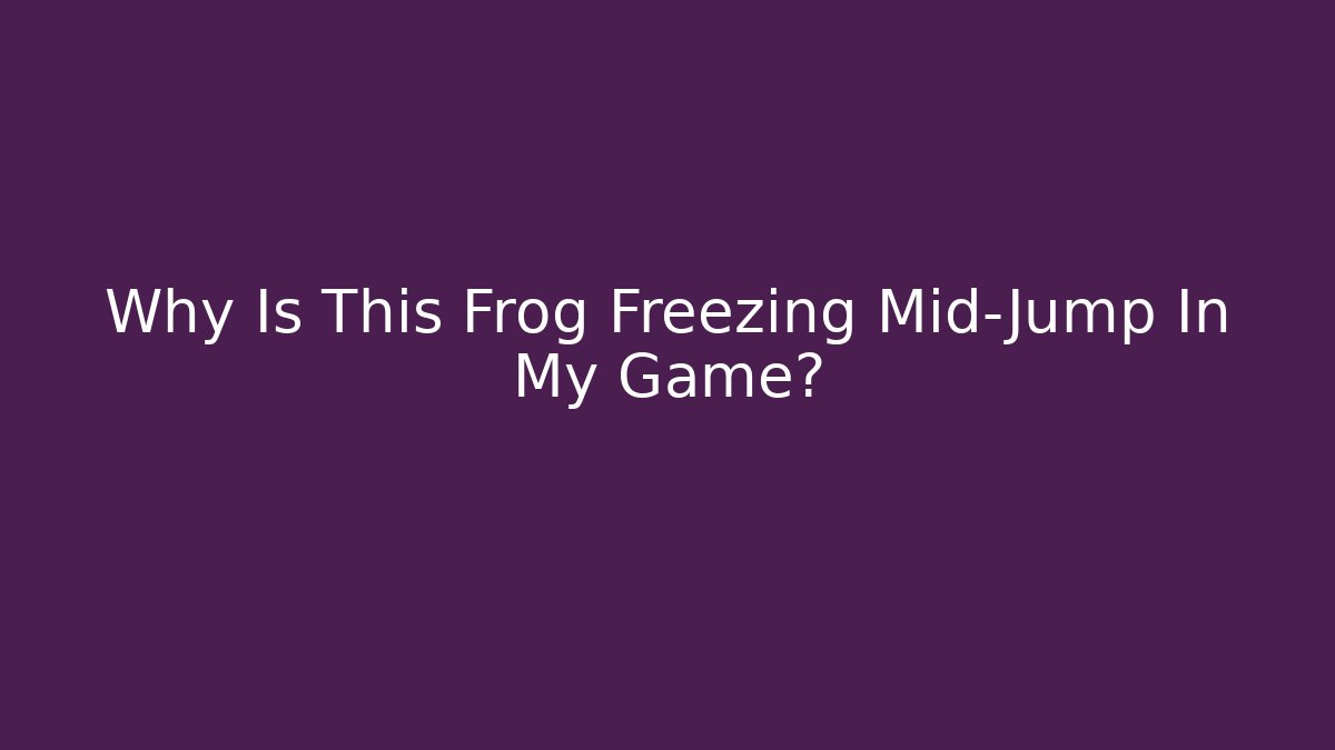 Why Is This Frog Freezing Mid-Jump In My Game?