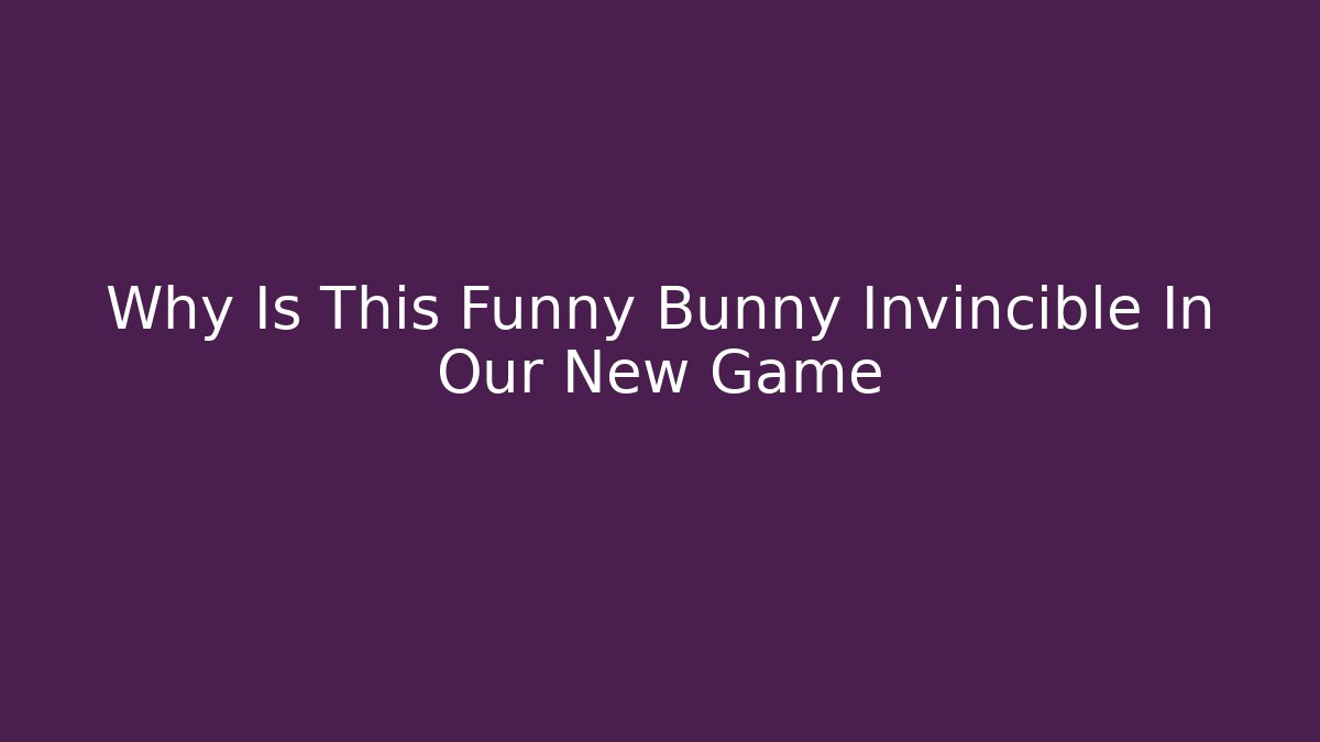 Why Is This Funny Bunny Invincible In Our New Game