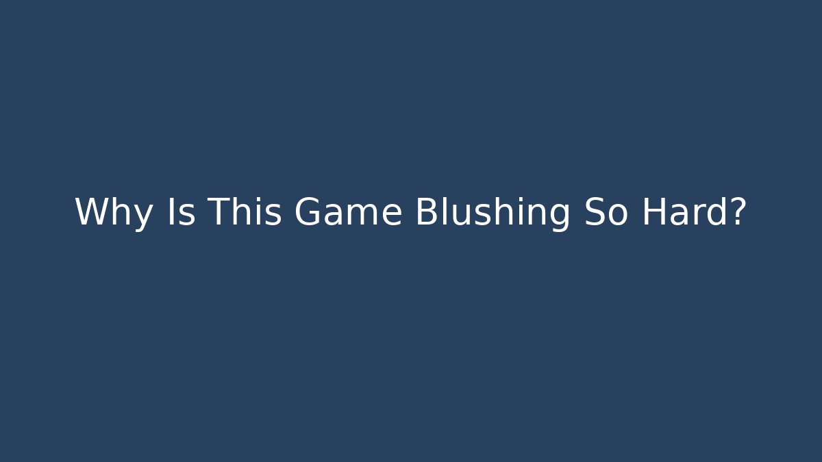 Why Is This Game Blushing So Hard? - Vintage E-Juice