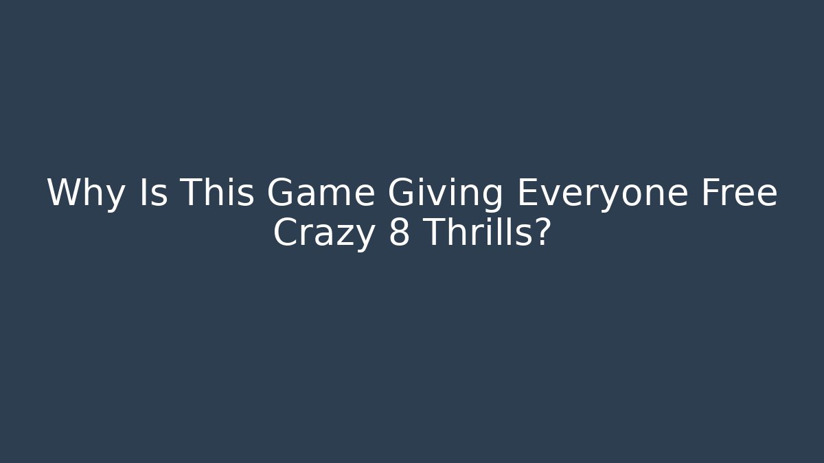 Why Is This Game Giving Everyone Free Crazy 8 Thrills?