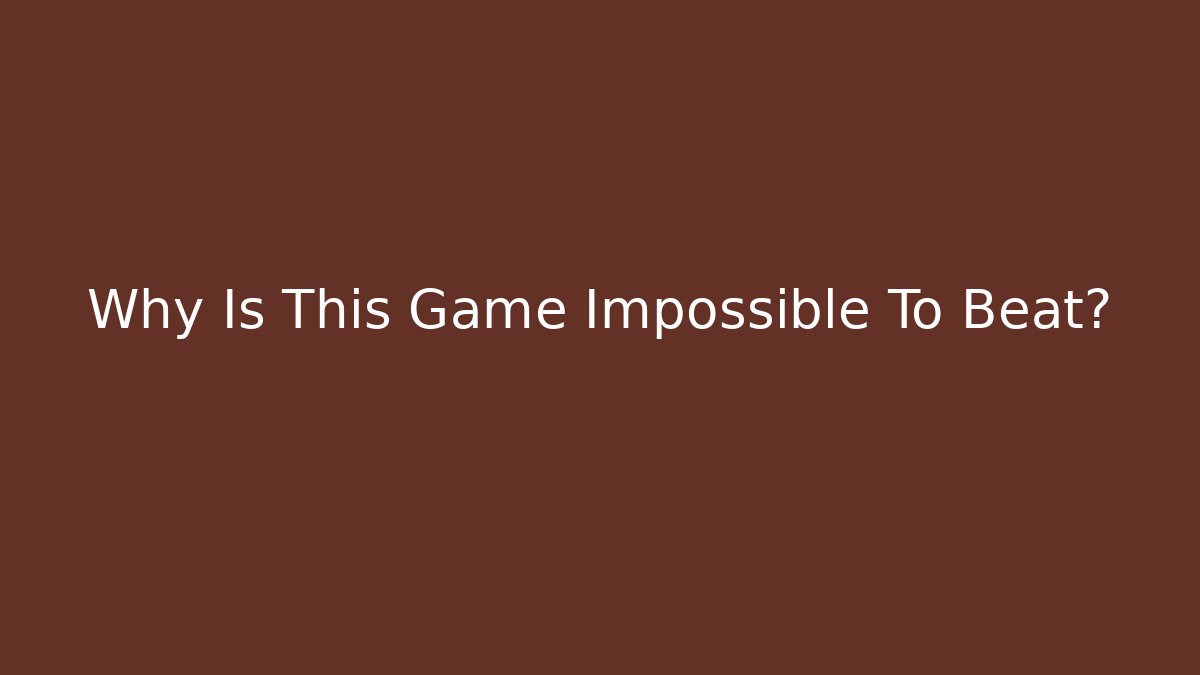 Why Is This Game Impossible To Beat?