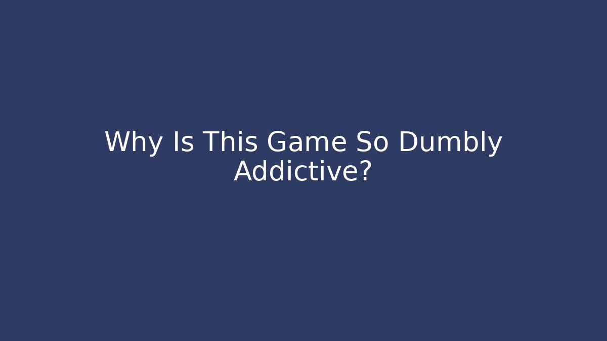 Why Is This Game So Dumbly Addictive?