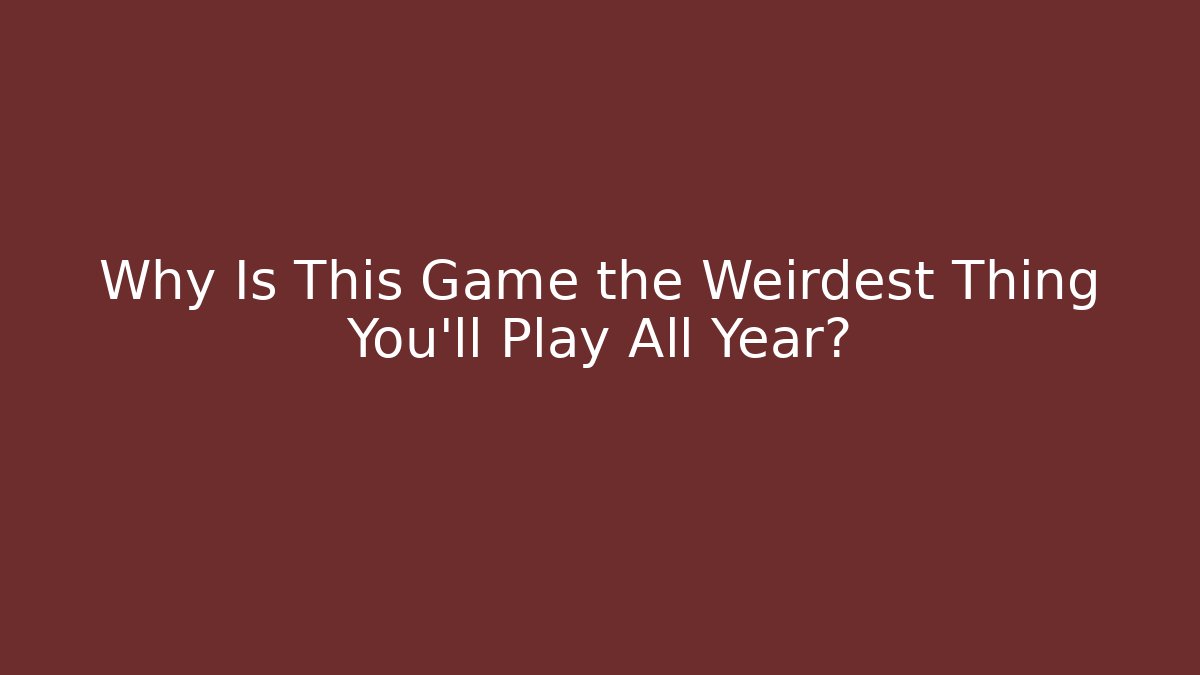 Why Is This Game the Weirdest Thing You’ll Play All Year?