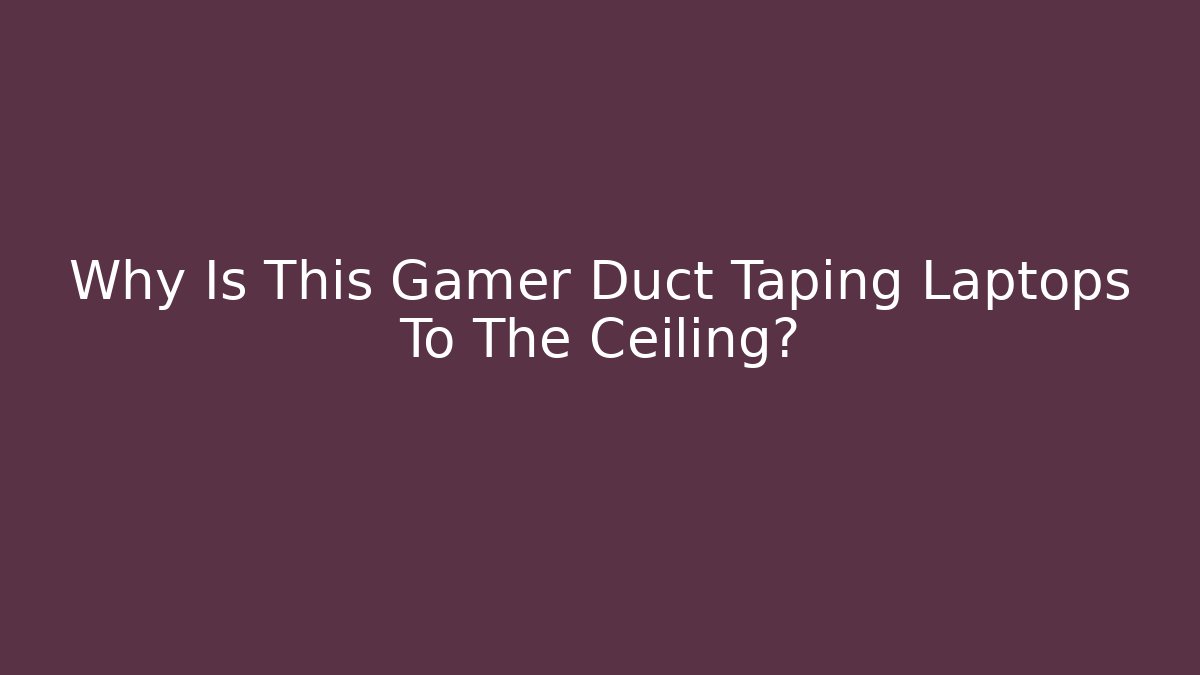 Why Is This Gamer Duct Taping Laptops To The Ceiling? - Vintage E-Juice