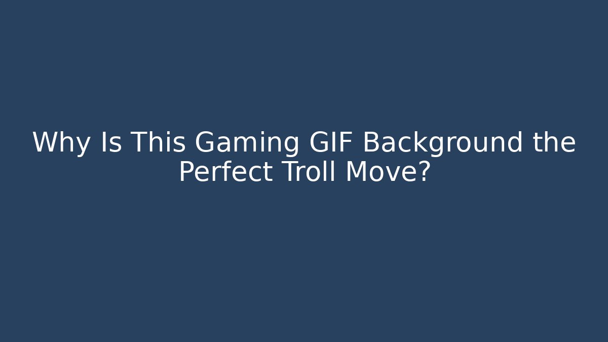 Why Is This Gaming GIF Background the Perfect Troll Move?