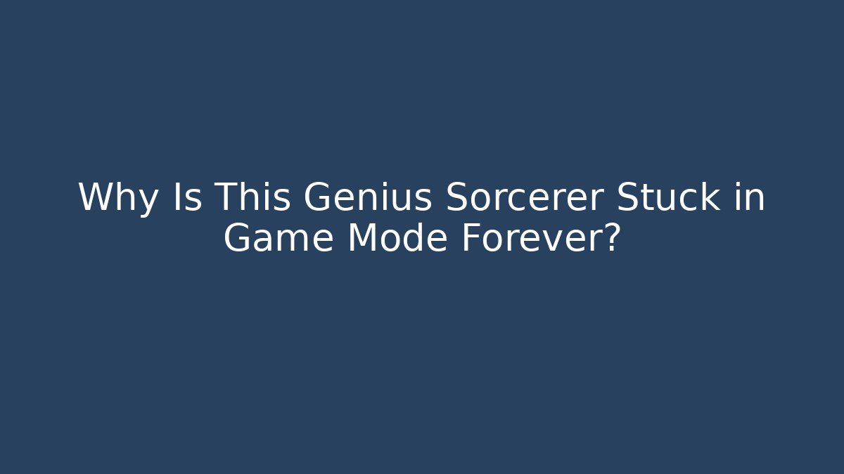 Why Is This Genius Sorcerer Stuck in Game Mode Forever?