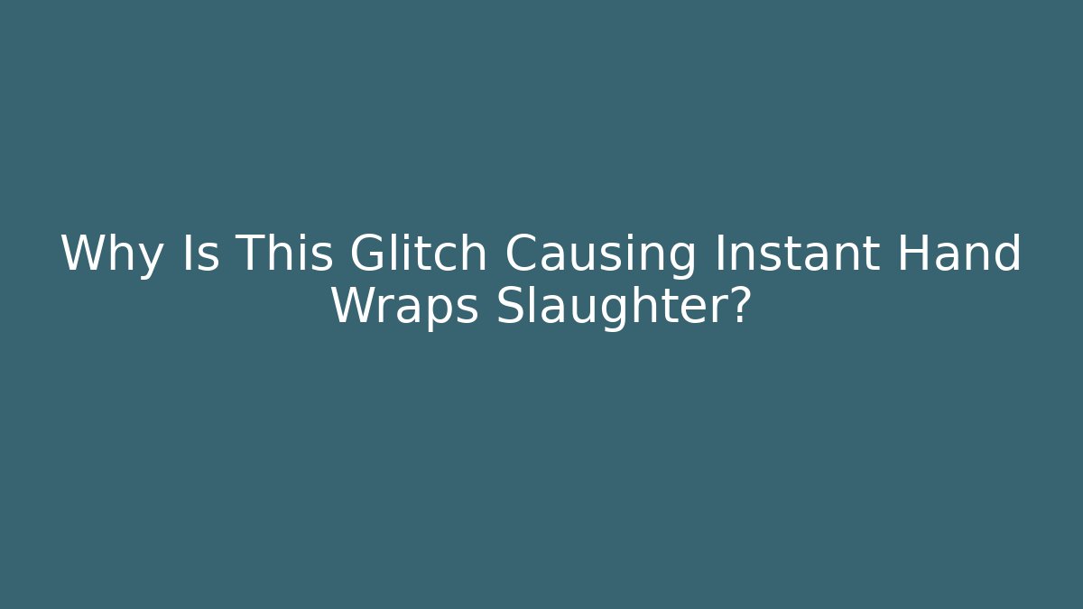 Why Is This Glitch Causing Instant Hand Wraps Slaughter?