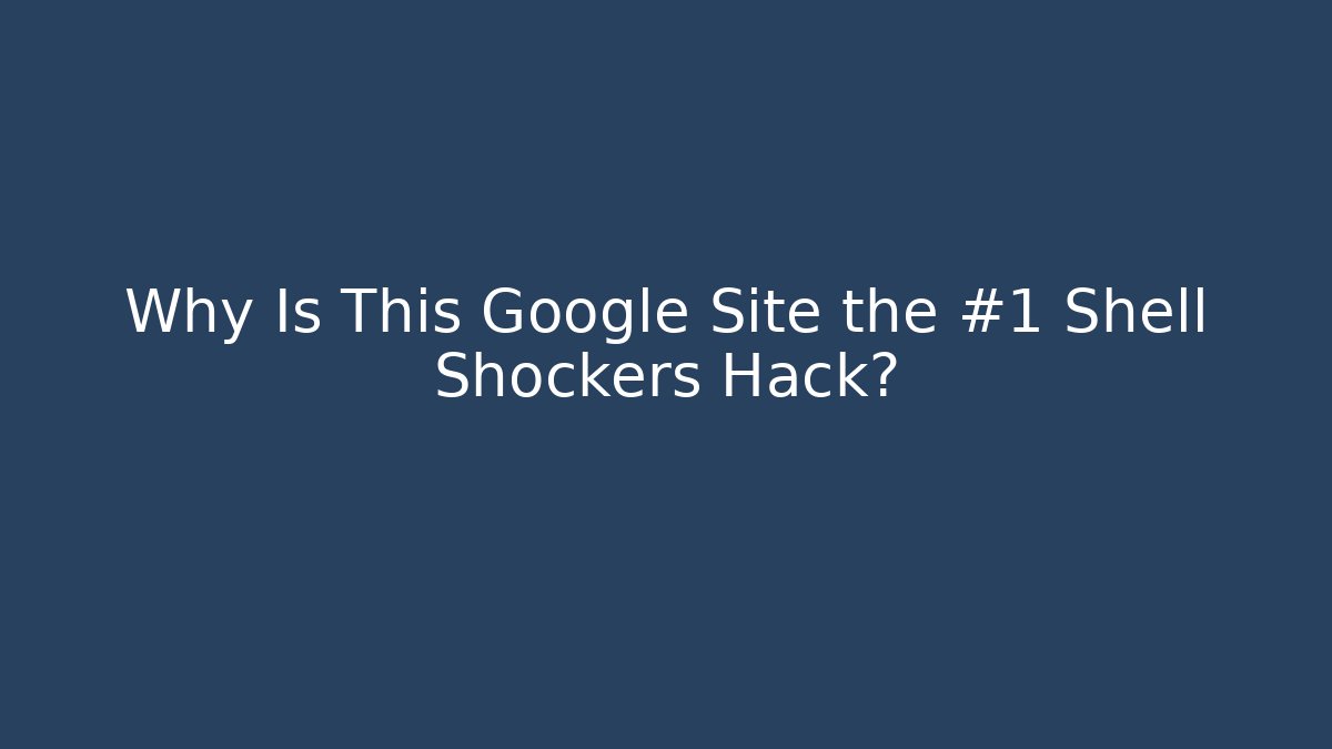 Why Is This Google Site the #1 Shell Shockers Hack?