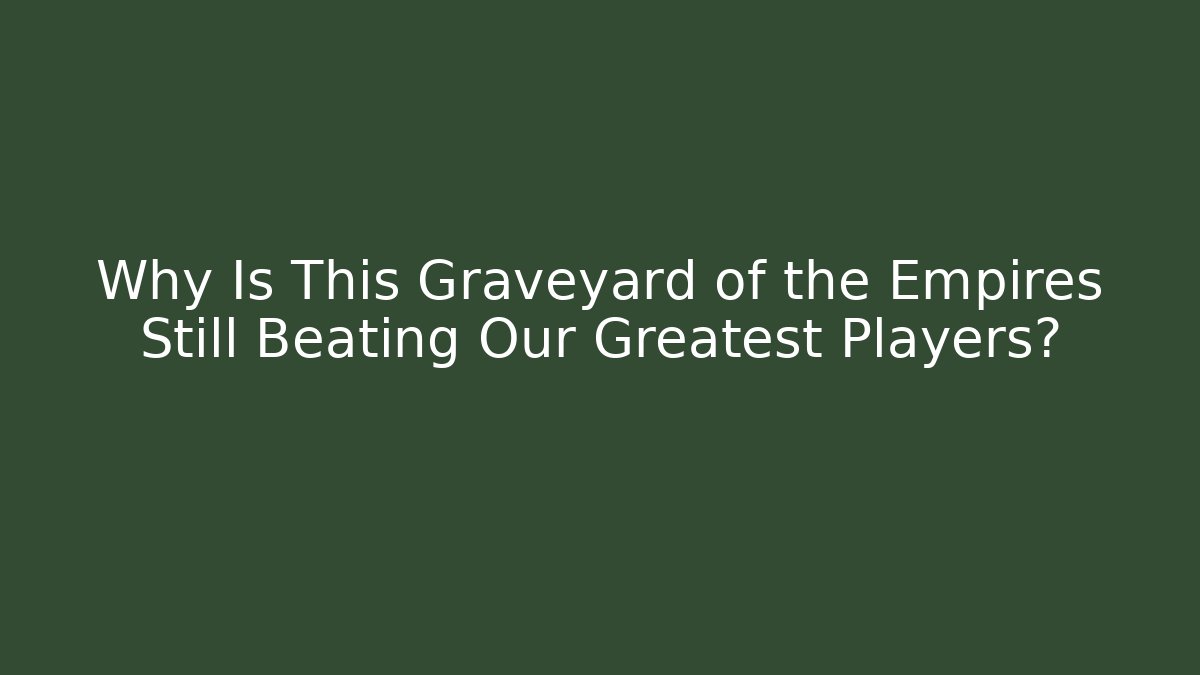 Why Is This Graveyard of the Empires Still Beating Our Greatest Players?